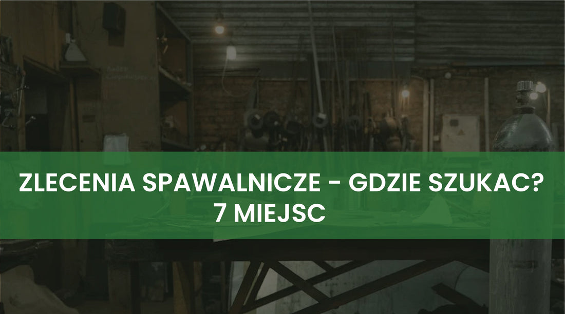 Zlecenia spawalnicze - Gdzie szukać? 7 sprawdzonych miejsc dla Twojej firmy