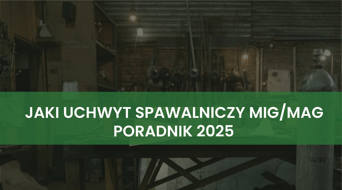Jaki uchwyt spawalniczy MIG/MAG wybrać? Poradnik 2025