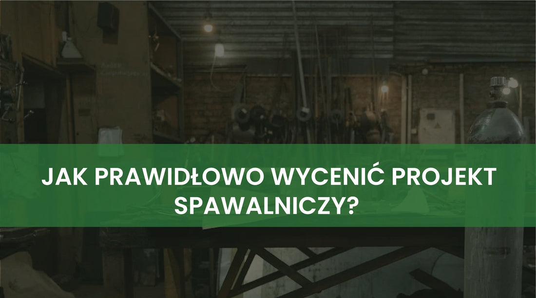 Jak prawidłowo wycenić projekt spawalniczy? Kluczowe czynniki