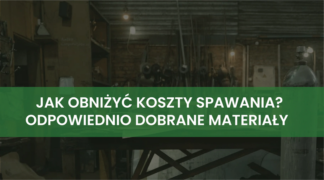 Jak odpowiednio dobrane materiały spawalnicze obniżają koszty spawania?