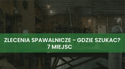 Zlecenia spawalnicze - Gdzie szukać? 7 sprawdzonych miejsc dla Twojej firmy