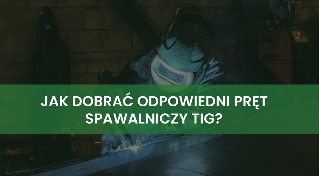 Jak dobrać odpowiedni pręt spawalniczy TIG? Poradnik