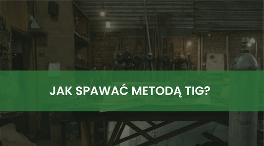 Jak spawać metodą TIG? Poradnik