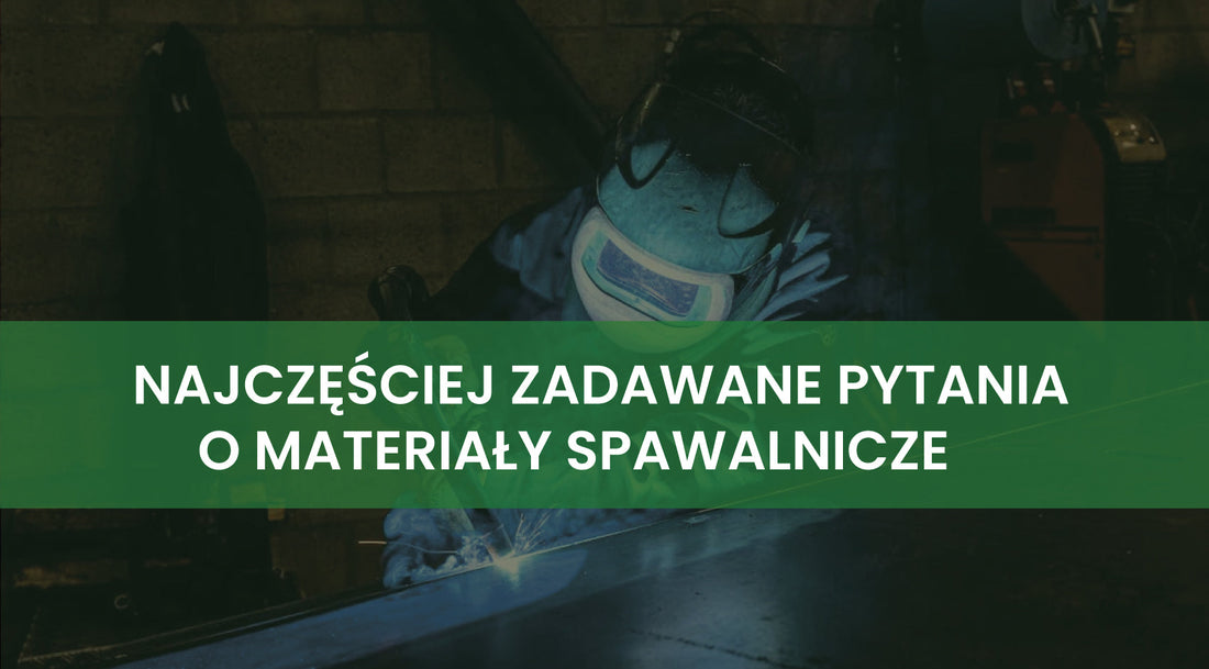 Najczęściej zadawane pytania o materiały spawalnicze