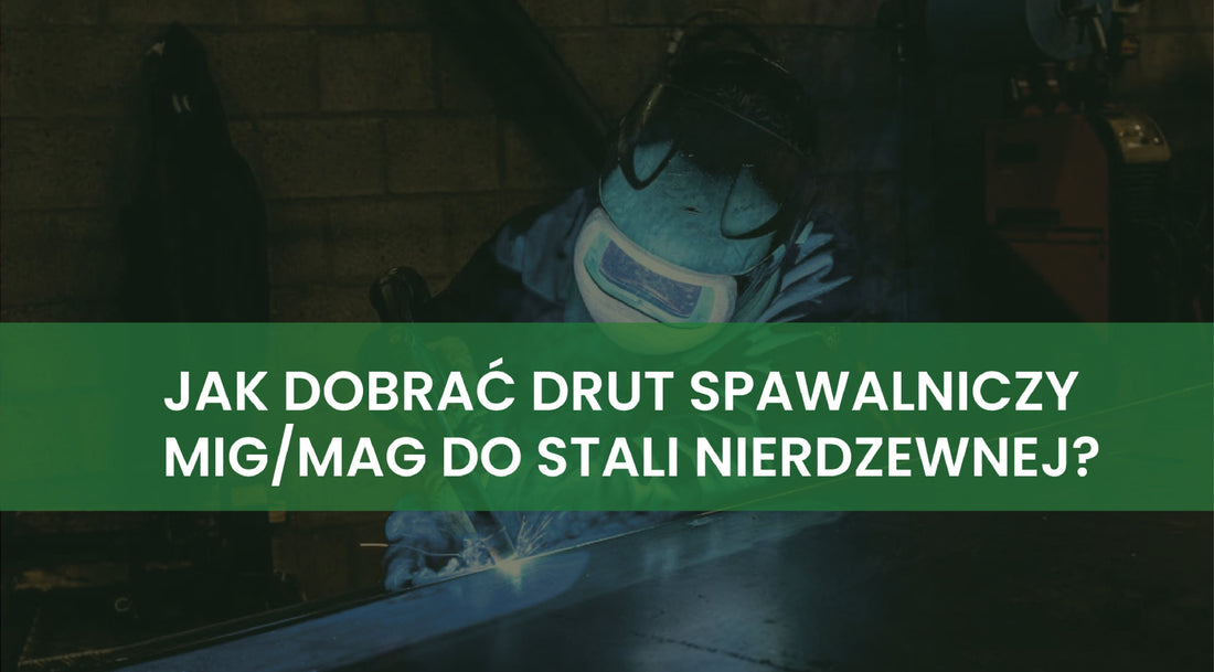 Jak dobrać drut spawalniczy do spawania migomatem stali nierdzewnej? Poradnik