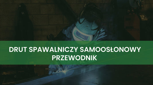 Drut spawalniczy samoosłonowy - Wszystko, co musisz wiedzie