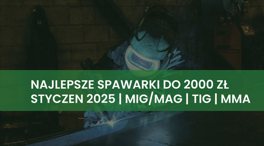 Najlepsze spawarki do 2000 zł w 2025 roku MIG/MAG, TIG i MMA [RANKING]