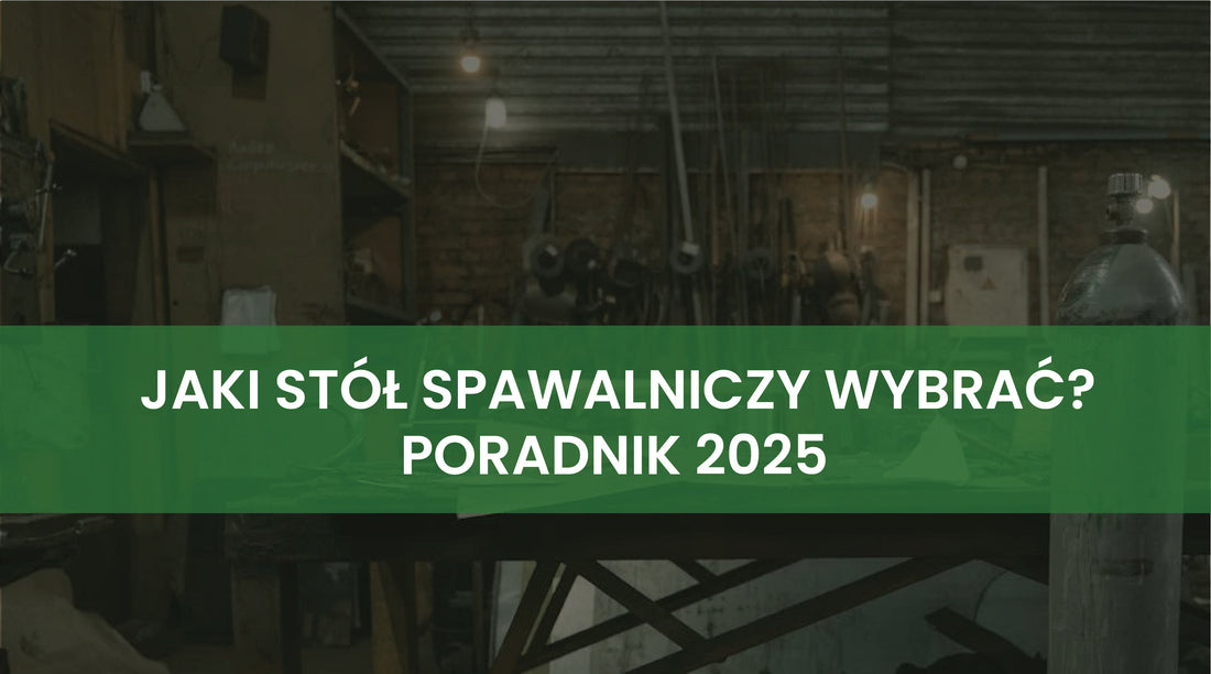 Jaki stół spawalniczy wybrać? Poradnik 2025